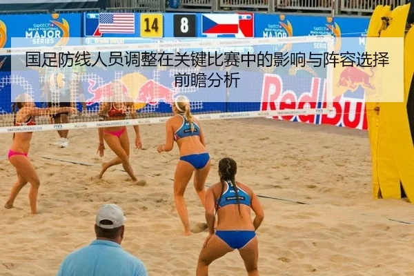 国足防线人员调整在关键比赛中的影响与阵容选择前瞻分析
